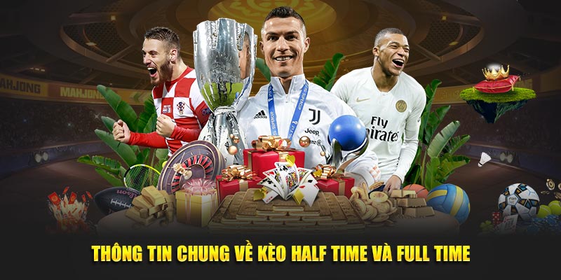 Thông tin chung về kèo Half Time và Full Time