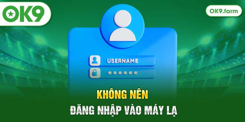 Không nên đăng nhập vào máy lạ